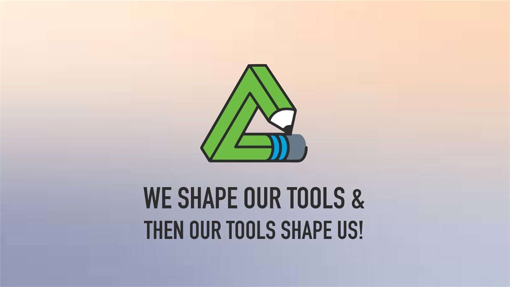 We Shape Our Tools and Then Our Tools Shape Us! ~ Marshall Mcluhan